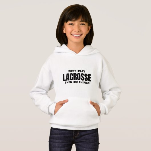 First I play lacrosse. Then I do things. Hoodie (Vorne ganz)
