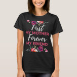 First My Mother Forever My Friend T-Shirt<br><div class="desc">First My Mother Forever My Friend  design. This is a short sentimental quote which is great as a gift for Mother's day. Also suitable as a general mother gift for Birthday,  Christmas or Valentine's Day.</div>