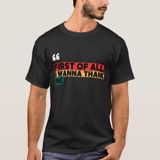 FIRST OF ALL I WANNA THANK ME – Viral Bold Quote | T-Shirt (Vorderseite)
