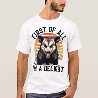 First of All, I'm a Delight - Funny Opossum T-Shirt