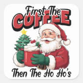 First The Coffee Then Ho Ho's Santa Quadratischer Aufkleber (Vorderseite)