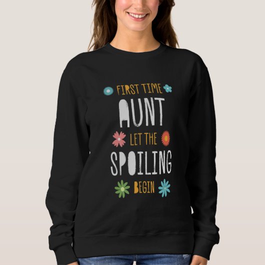 First Time Aunt Let the Spoiling Begin   Baby Show Sweatshirt (Vorderseite)