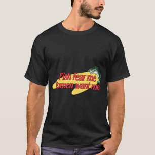 Fische fürchten mich Frauen wollen mich T-Shirt