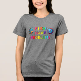 Fische haben Probleme Tri-Blend Shirt