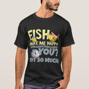 Fische machen mich glücklich - dich? Nicht so sehr T-Shirt