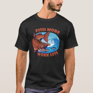 Fische mehr Arbeit Weniger Wasser Köderbecken Salz T-Shirt