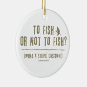 Fischen oder nicht fischen? Was für eine blöde Fra Keramik Ornament (Rechts)