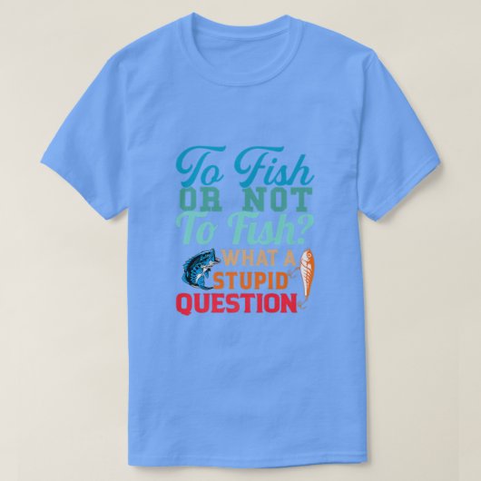 Fischen oder nicht Fischen, was für eine stupische T-Shirt (Design vorne)