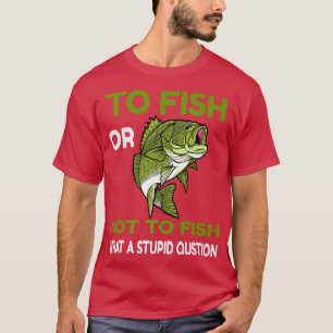 Fischen oder nicht FischenWas für eine dumme Frage T-Shirt