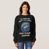 Fischen oder Nichtfischen, was für dumme Fragen Sweatshirt (Vorne ganz)