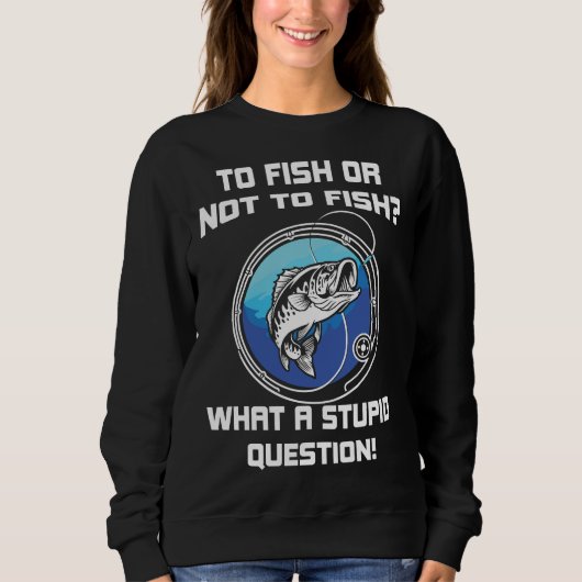Fischen oder Nichtfischen, was für dumme Fragen Sweatshirt (Vorderseite)