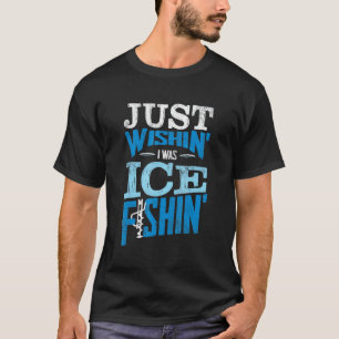 Fischer Eisangler Ich Wünsche Ich Wäre Eisangeln T-Shirt