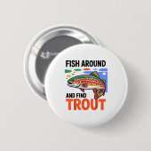 Fish Around And Find Trout Funny Cute Fishing Fish Button (Vorne & Hinten)