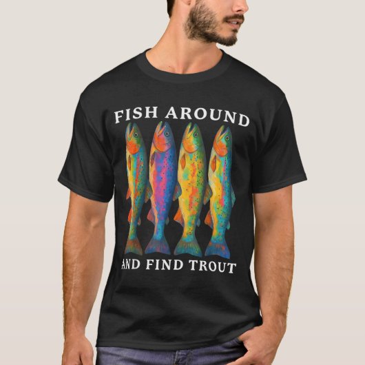 Fish Around And Find Trout Funny Fishing Fishermen T-Shirt (Vorderseite)