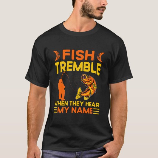 Fish Tremble When They Hear My Name Fish Fishing T-Shirt (Vorderseite)