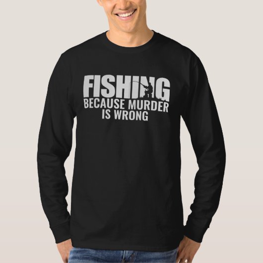 Fisher Fishing Because Murder Is Wrong Fisherman T-Shirt (Vorderseite)