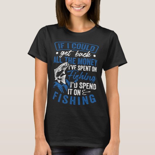 Fisher Get Back All The Money I'd Spend It On Fish T-Shirt (Vorderseite)