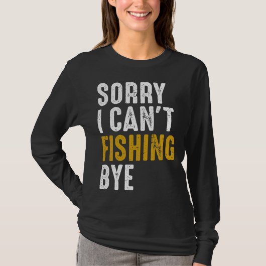 Fisherman  Fisher Sorry I Can t Fishing Bye T-Shirt (Vorderseite)