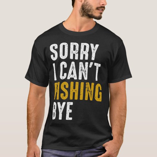 Fisherman  Fisher Sorry I Can t Fishing Bye T-Shirt (Vorderseite)