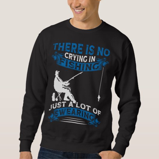Fisherman  Fisher There Is No Crying In Fishing Sweatshirt (Vorderseite)