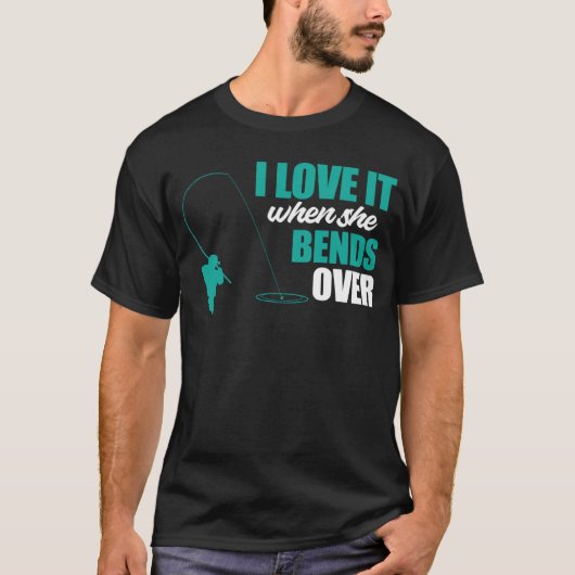 Fisherman Fishing I Love It When She Bends Over Fi T-Shirt (Vorderseite)