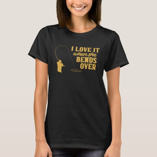 Fisherman I Love It When She Bends Over Fishing Fi T-Shirt (Vorderseite)