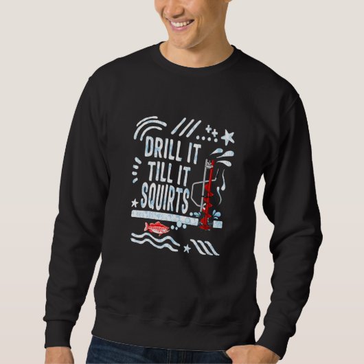 Fishing Drill It Till It Squirts Winter Ice Fishin Sweatshirt (Vorderseite)