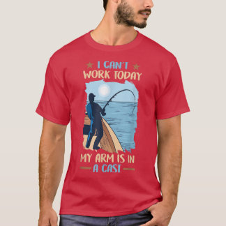 Fishing I Cant Work Today My Arm is in a Cast 837  T-Shirt