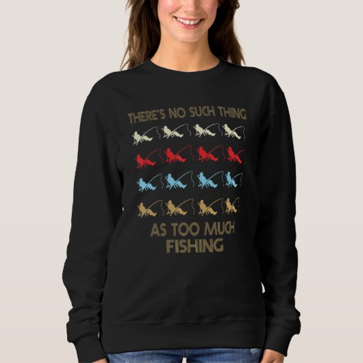 Fishing Poles No Such Thing As Too Much Quote Sweatshirt (Vorderseite)