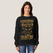 Fishing Solves Most of My Problems Hunting Solves  Sweatshirt (Vorne ganz)