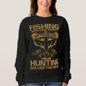Fishing Solves Most of My Problems Hunting Solves  Sweatshirt (Vorderseite)