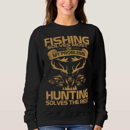 Fishing Solves Most of My Problems Hunting Solves  Sweatshirt (Vorderseite)