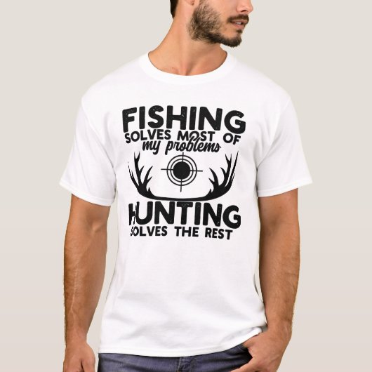 Fishing Solves Most of My Problems Hunting Solves T-Shirt (Vorderseite)