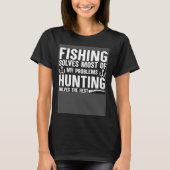 Fishing Solves Most Of My Problems Hunting Solves  T-Shirt (Vorderseite)