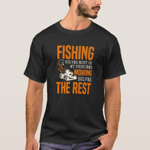 Fishing Solves Most Of My Problems Mowing Solves T T-Shirt