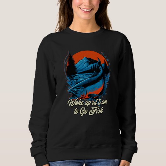 Fishing Woke up at 5am to Go Fish Fisher Fisherman Sweatshirt (Vorderseite)