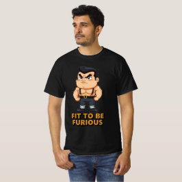 Fit to be Furious T-Shirt