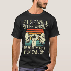 Fitnessstudio Wenn ich sterbe, während ich Gewicht T-Shirt