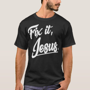 Fix It Jesus Tshirt - Christian Religion Gift Shir