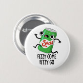 Fizzy Come Fizzy Go Funny Soda Pop Pub Button (Vorne & Hinten)