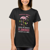 Flamingo Always Be Yourself Unless You Can Be A Fl T-Shirt (Vorderseite)
