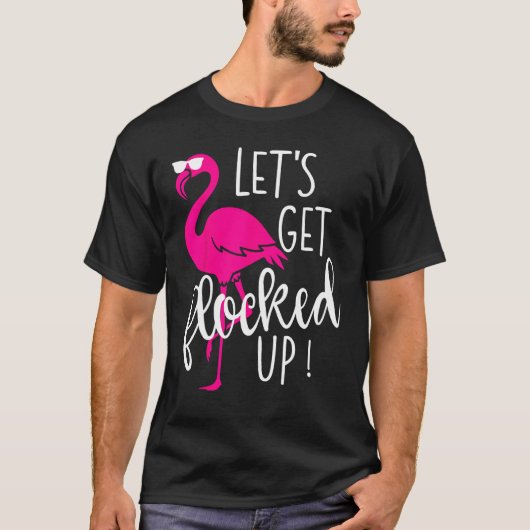 Flamingo Let s Get Flocked Up Party T-Shirt (Vorderseite)
