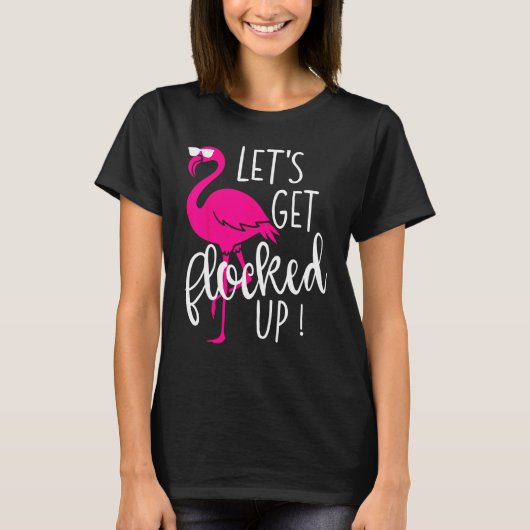 Flamingo Let s Get Flocked Up Party T-Shirt (Vorderseite)