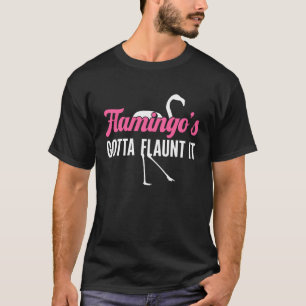 Flamingo Pink Bird Flamingo s Gotta Flauntun It T-Shirt