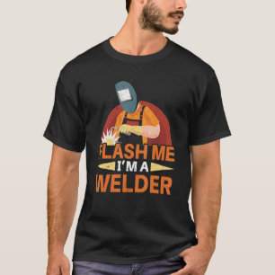 Flash Me Ich bin ein Welder Steelworker Fabricator T-Shirt