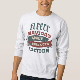 FLEECE NAVIDAD UGLY SWEATER EDITION FUNNY HOLIDAY SWEATSHIRT