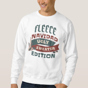 FLEECE NAVIDAD UGLY SWEATER EDITION FUNNY HOLIDAY SWEATSHIRT