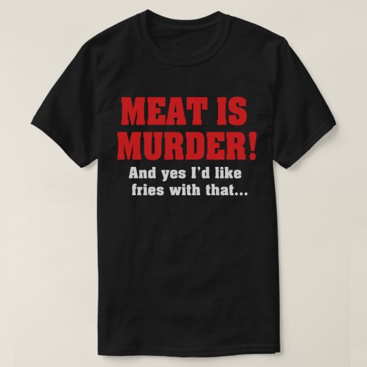 Fleisch ist Mord! Und ja, ich hätte gerne Fries da T-Shirt (Design vorne)