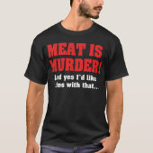 Fleisch ist Mord! Und ja, ich hätte gerne Fries da T-Shirt (Vorderseite)