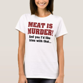 Fleisch ist Mord! Und ja, ich hätte gerne Fries da T-Shirt